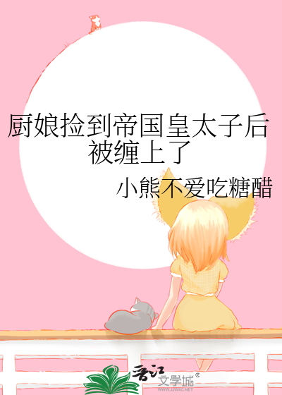 厨娘捡到帝国皇太子后被缠上了