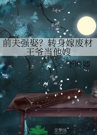 前夫强娶?转身嫁废材王爷当他嫂小说