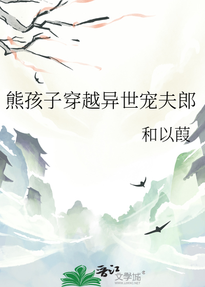 熊孩子穿越异世宠夫郎免费阅读
