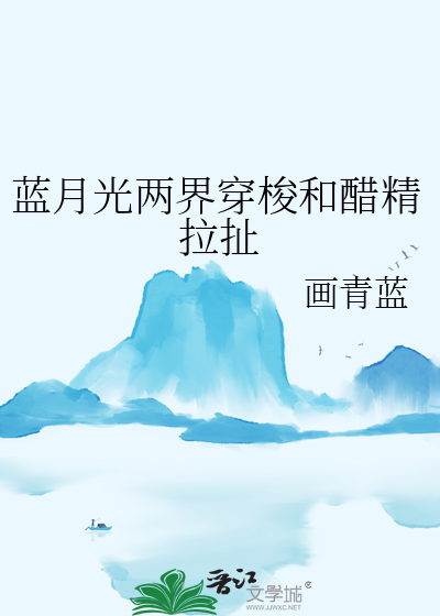 蓝月光两界穿梭和醋精拉扯