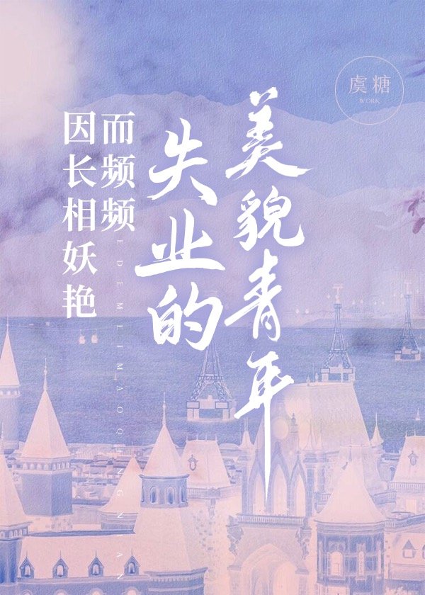 因长相妖艳而频频失业的美貌青年